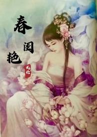 春闺艳妇(古言1v1h)作者春闺艳妇免费阅读笔趣阁