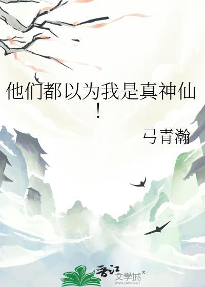 他们都以为我是真神仙!弓青