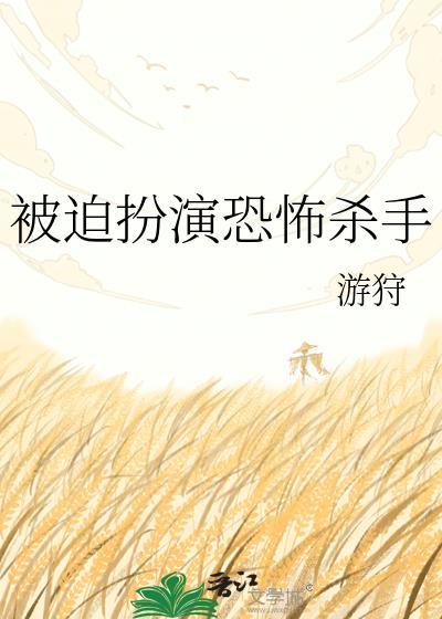 被迫扮演恐怖杀手 游狩 txt
