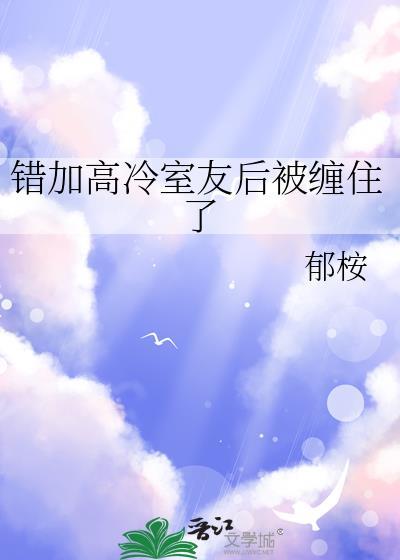 错加高冷室友后被缠住了by郁桉免费