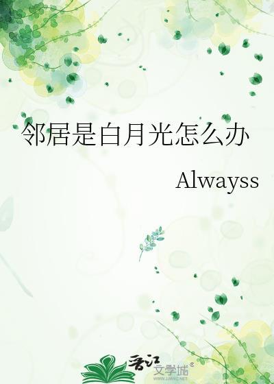邻居是白月光怎么办Alwayss百度