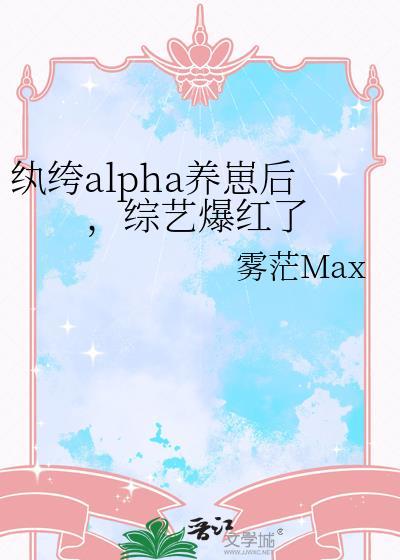 纨绔alpha养崽后综艺爆红了by雾茫Max