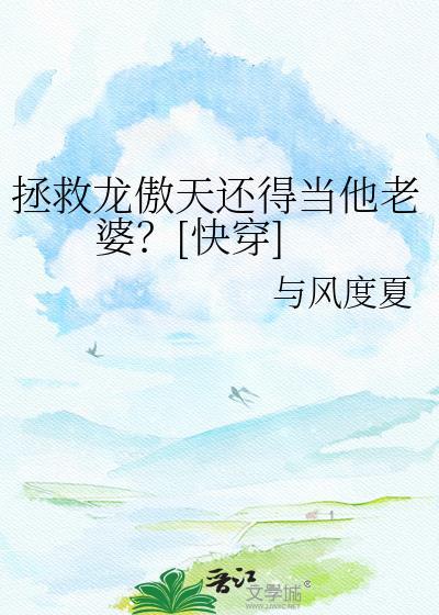 拯救龙傲天还得当他老婆快穿xz
