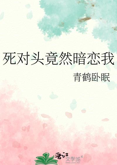 死对头竟然暗恋我双男主
