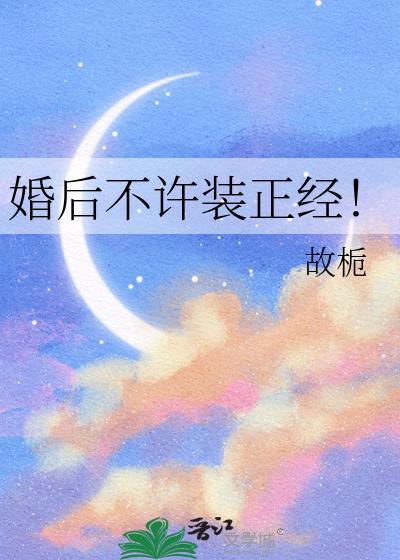 婚后不许装正经!(故栀)首页