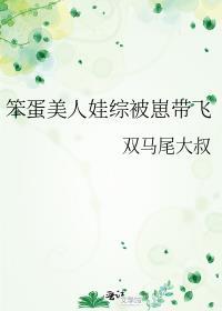 笨蛋美人娃综被崽带飞txt