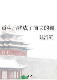 重生后我成了前夫的猫百度