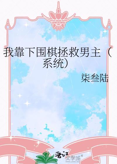 我靠下围棋拯救男主TXT