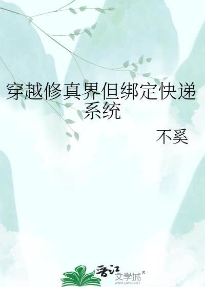 穿越修真界但绑定快递系统不奚全文免费阅读