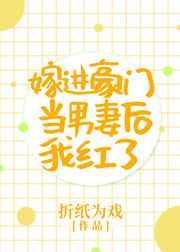 嫁进豪门当男妻后我红了by折