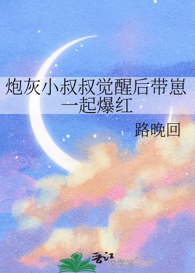 炮灰小叔叔觉醒后带崽一起爆红免费