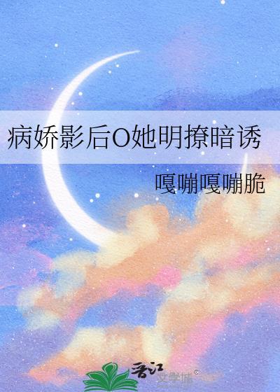 病娇影后O她明撩暗诱免费阅读最
