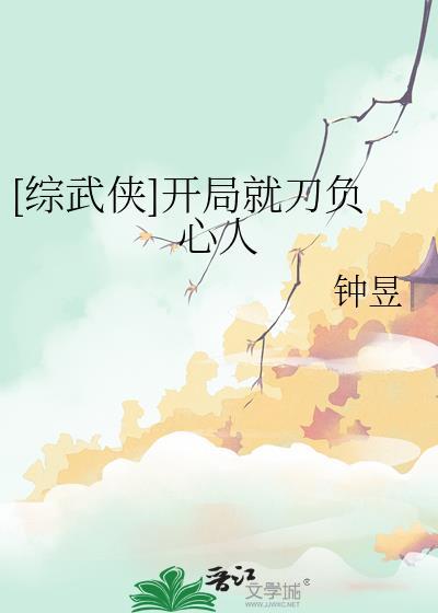 综武侠开局就刀负心人晋江