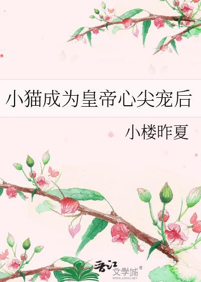 小猫成为皇帝心尖宠后作者小楼昨夏