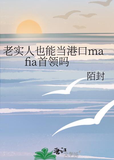 老实人也能当港口mafia首领吗 全文免费阅读