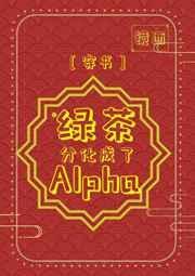 绿茶分化成了alpha穿书
