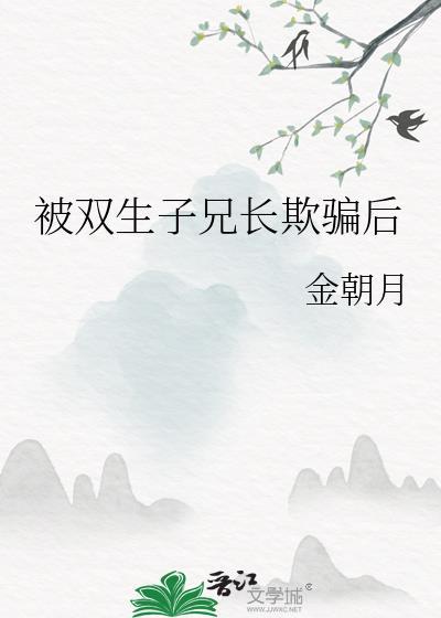 被双生子兄长欺骗后金朝月