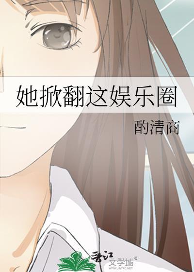 她掀翻这娱乐圈作者酌清商