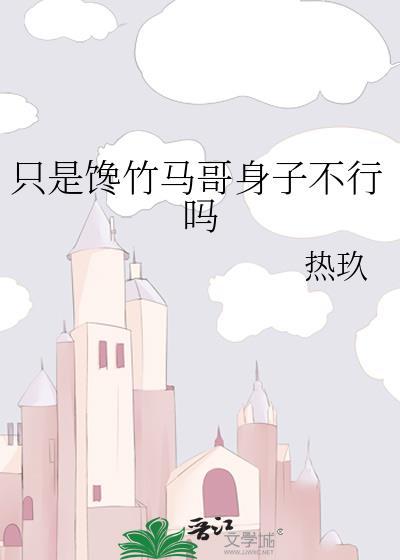 只是馋竹马身子不行吗?