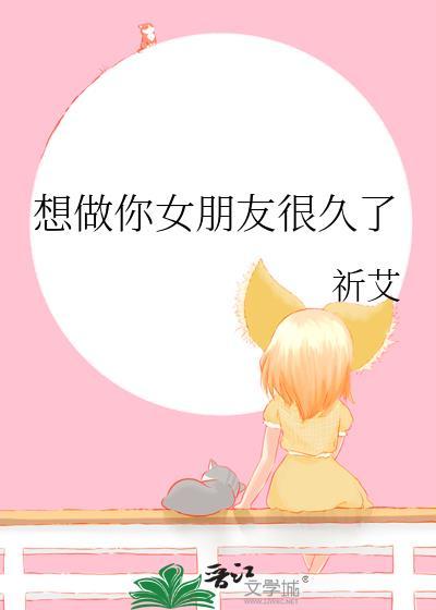 想做你女朋友很久了百合文免费阅读全文