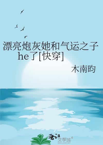 漂亮炮灰她和气运之子he了[快穿