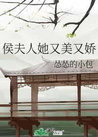 侯夫人她又美又娇全文阅读