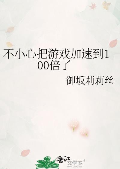 不小心把游戏加速到100倍了在线阅读