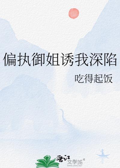 偏执御姐诱我深陷免费阅读全文