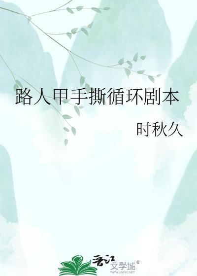 路人甲手撕循环剧本免费