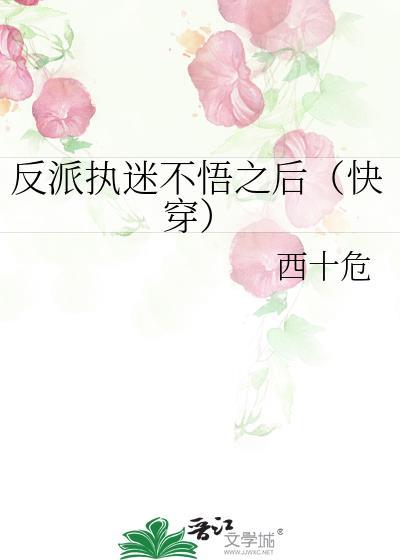 反派执迷不悟之后(快穿) 西十危 免费