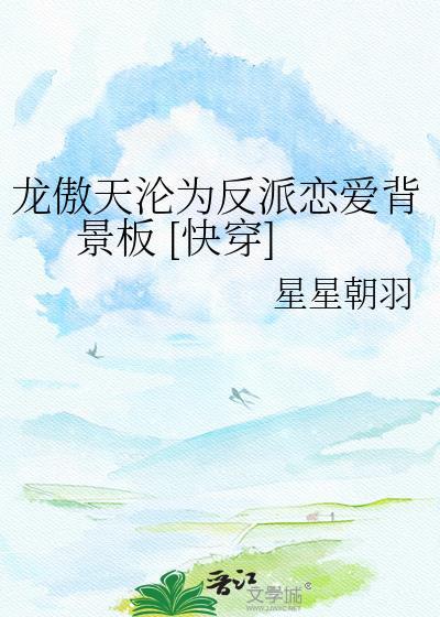 龙傲天沦为反派恋爱背景板快穿ai