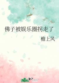 佛子被娱乐圈拐走了谁攻谁受