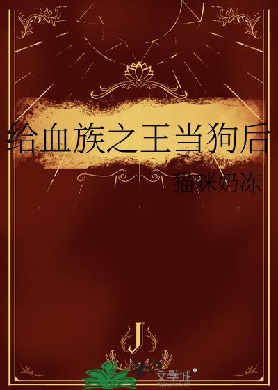 给血族之王当狗后免费阅读