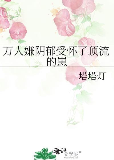 万人嫌阴郁受怀了顶流的崽by塔塔