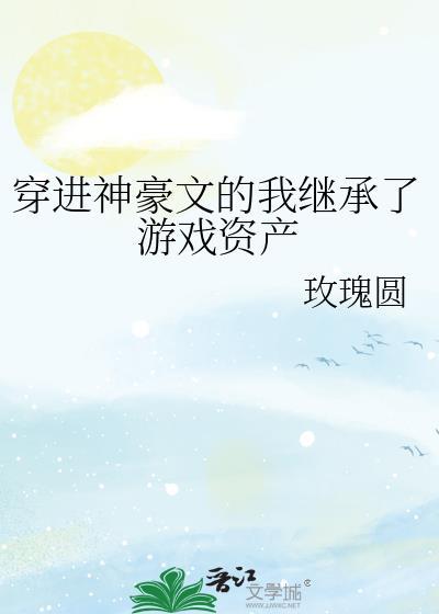 穿进神豪文的我继承了游戏资产eo玫瑰圆