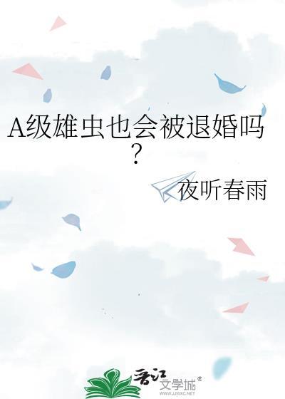 a级雄虫也会被退婚吗夜听春雨txt