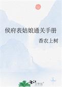 侯府表姑娘通关手册(1v1)百度
