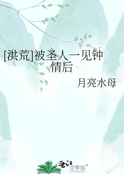 洪荒被圣人一见钟情后免费