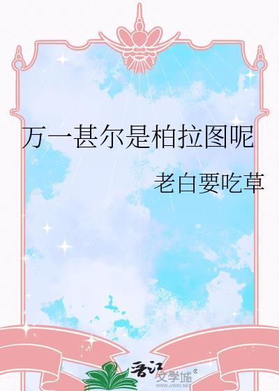 万一甚尔是柏拉图呢 作者老白要吃草