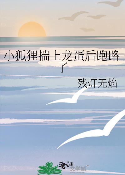 小狐狸揣上龙蛋后跑路了番外第46章 残灯无焰