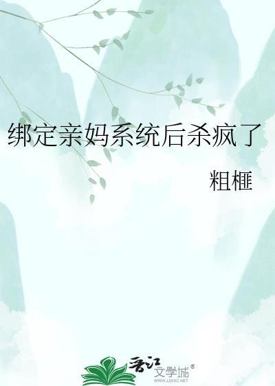 绑定亲妈系统后杀疯 了