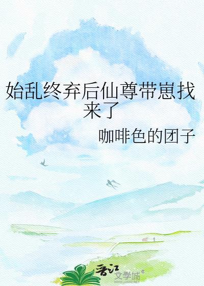 始乱终弃后仙尊带崽找来了by咖啡色的团子