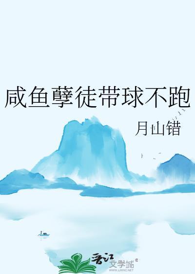 咸鱼孽徒带球不跑月山错全文