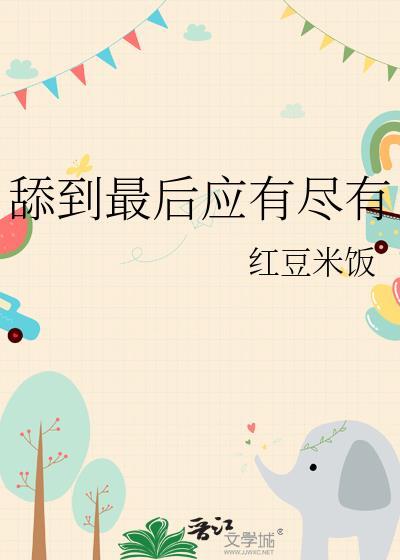 舔到最后应有尽有林非鱼