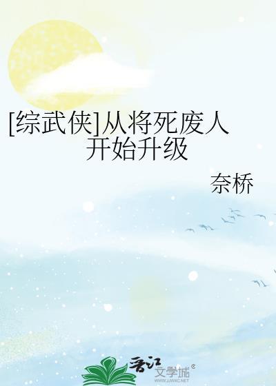 综武侠从将死废人开始升级奈桥TXT
