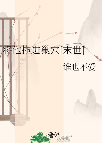 将他拖进巢穴末世文