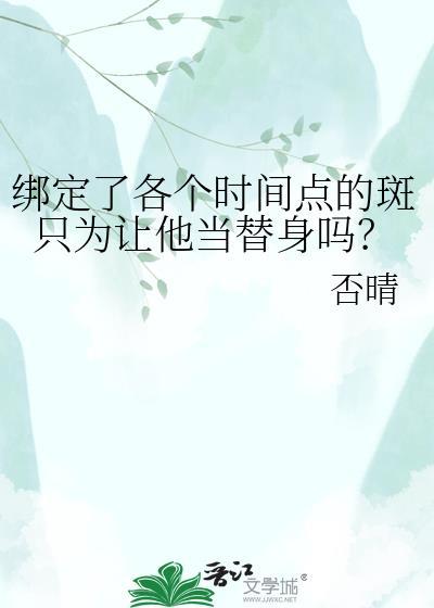 绑定了各个时间点的斑只为让他当替身吗 否晴