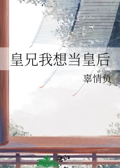 皇兄非要给我生孩子全文阅读