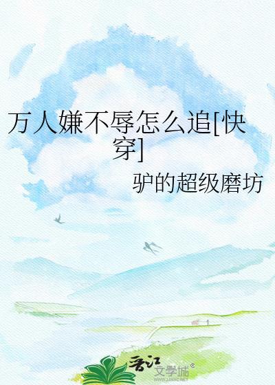 万人嫌不辱怎么追18章