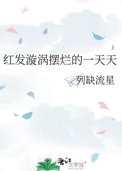 红发漩涡摆烂的一天天txt